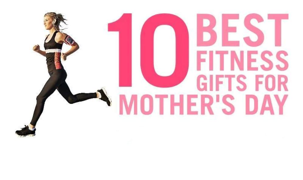 10 BEST FITNESS GIFTS FOR MOTHER’S DAY
