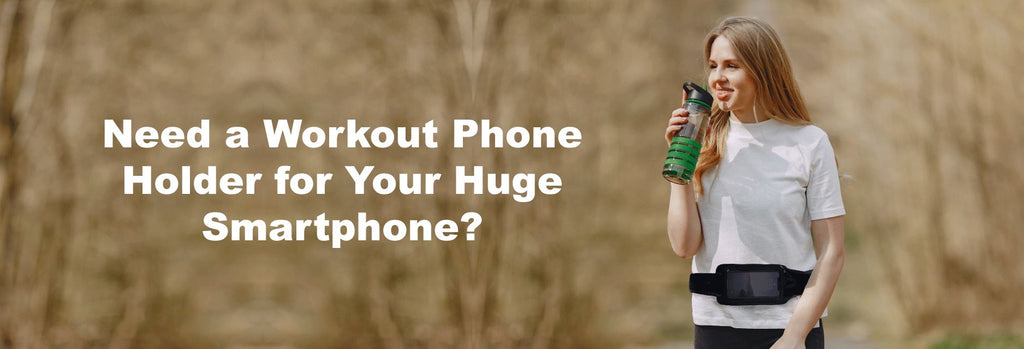 Need a Workout Phone Holder for Your Huge Smartphone?