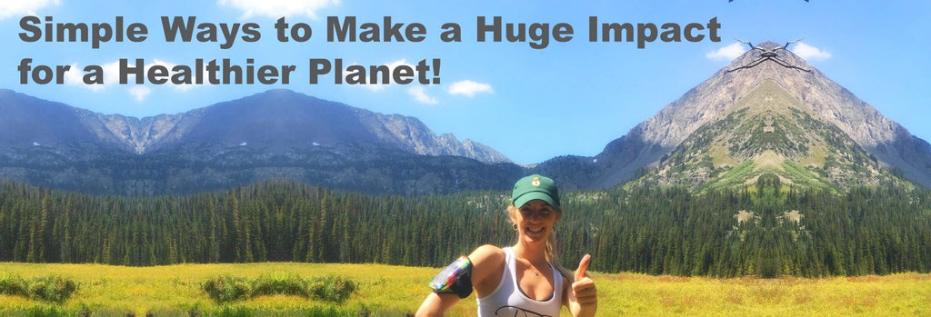 Simple Ways to Make a Huge Impact for a Healthier Planet!