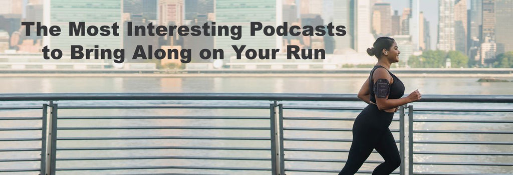The Most Interesting Podcasts to Bring Along on Your Run